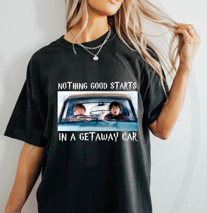 Nothing Good Starts With a Getaway Car Shirt, Taylor Swift Lyrics, Harry Potter Shirt, Universal Vacation