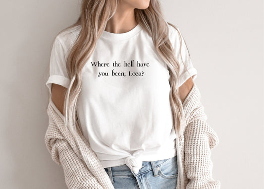 Where The Hell Have You Been Loca Shirt, Loca Shirt, Bookish Shirt, Stephanie Meyer,  Bookish Gift, Bookworm Gift, TITSOAK